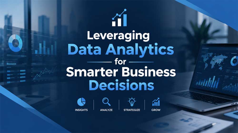 Leveraging Data Analytics for Smarter Business Decisions