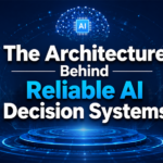 The Architecture Behind Reliable AI Decision Systems