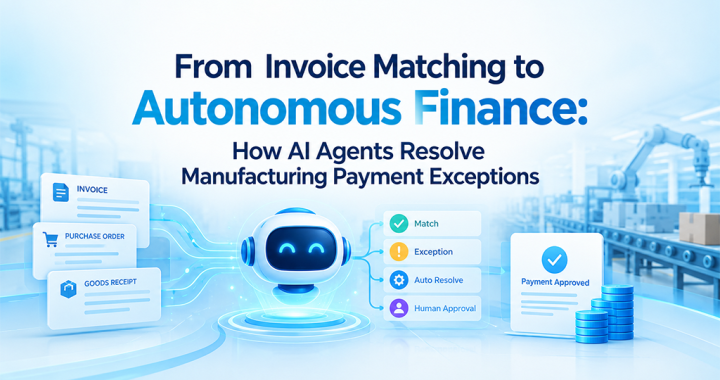 From Invoice Matching to Autonomous Finance: How AI Agents Resolve Manufacturing Payment Exceptions