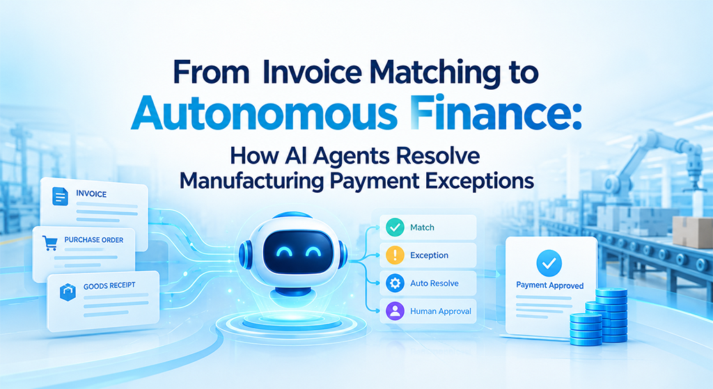 From Invoice Matching to Autonomous Finance: How AI Agents Resolve Manufacturing Payment Exceptions